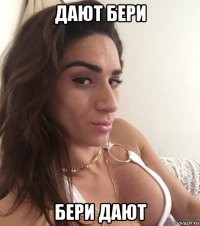 дают бери бери дают