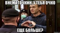 внематочкин, у тебя очко еще больше?