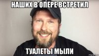 наших в опере встретил туалеты мыли