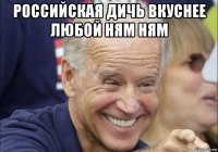 российская дичь вкуснее любой ням ням 