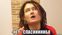  -нет - спасииииибо