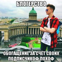 блогерство обогащение за счёт своих подписчикоф лохоф