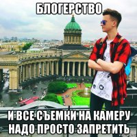 блогерство и все съемки на камеру надо просто запретить
