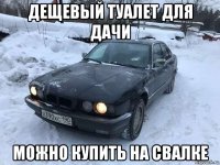дещевый туалет для дачи можно купить на свалке