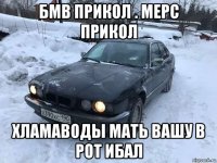 бмв прикол . мерс прикол хламаводы мать вашу в рот ибал