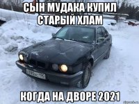 сын мудака купил старый хлам когда на дворе 2021