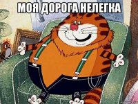 моя дорога нелегка 