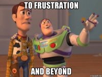 to frustration and beyond