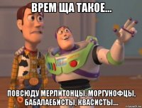 врем ща такое... повсюду мерлитонцы, моргунофцы, бабалаебисты, квасисты....