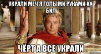 украли меч я голыми руками их бил чёрт а все украли