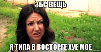 збс вещь я типа в восторге хуе мое