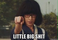  little big shit