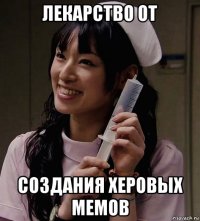 лекарство от создания херовых мемов