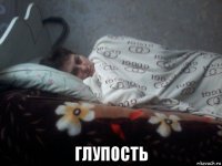  глупость
