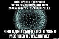 весь прикол в том что в полуторамиллиардном китае коронавируса нет. уже 9 месяцев. и ни одно сми про это уже 9 месяцев не кудахтает
