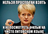 нельзя просто так взять и не посмотреть фильм на чисто литовском языке