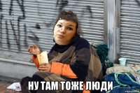  ну там тоже люди