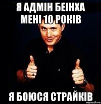 я адмін беінха мені 10 років я боюся страйків