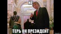 не терь он президент