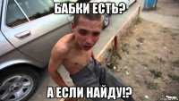 бабки есть? а если найду!?