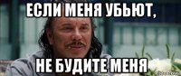 если меня убьют, не будите меня