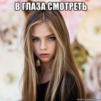 в глаза смотреть 