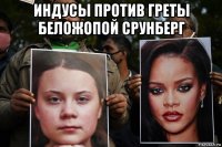 индусы против греты беложопой срунберг 