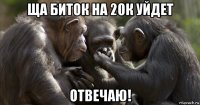ща биток на 20к уйдет отвечаю!