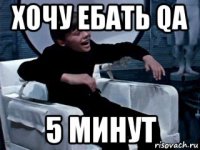 хочу ебать qa 5 минут