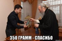  350 грамм - спасибо