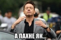  а пахне як...