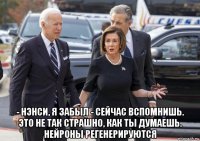  - нэнси, я забыл - сейчас вспомнишь. это не так страшно, как ты думаешь. нейроны регенерируются