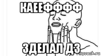 каеефффф зделал дз