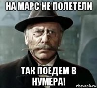 на марс не полетели так поедем в нумера!