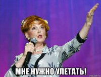  мне нужно улетать!