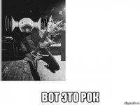  вот это рок