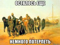 осталось еще немного потерпеть