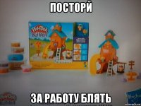 посторй за работу блять