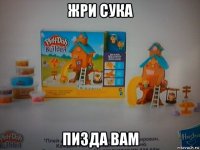 жри сука пизда вам