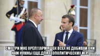  смотри мне орёл!!!армяшек всех не добивай,они нам нужны еще,для геополитических игр.