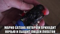  марио сатана который приходит ночью и ебашит людей лопатой