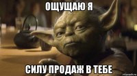 ощущаю я силу продаж в тебе