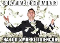 когда настроил каналы на топ 5 маркетплейсов