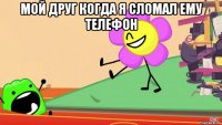 мой друг когда я сломал ему телефон 