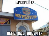 мурбургер нет блядь гавбургер