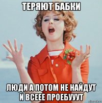 теряют бабки люди а потом не найдут и всеее проебууут