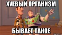 хуевый организм бывает такое