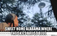  sweet home alabama where the skies are so blue