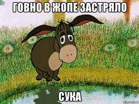 говно в жопе застряло сука