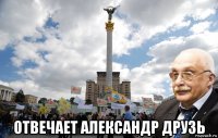  отвечает александр друзь